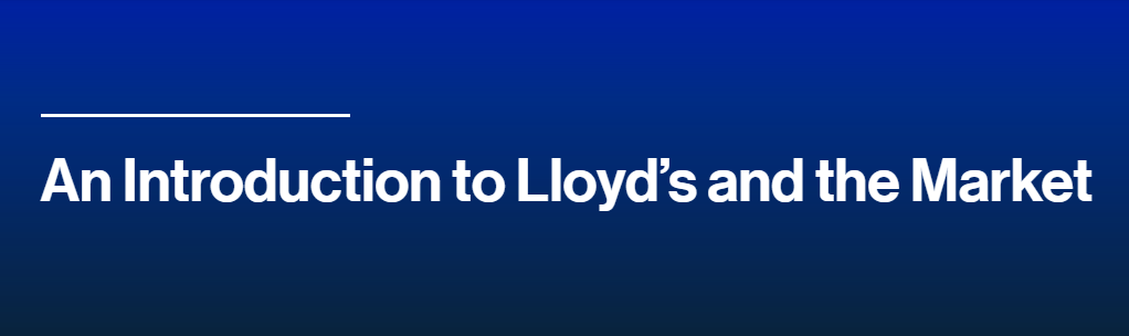 An Introduction to Lloyd’s and the Market An Introduction to Lloyd’s and the Market
