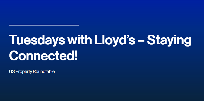 Tuesdays with Lloyd’s - US Property Roundtable Tuesdays with Lloyd’s - US Property Roundtable